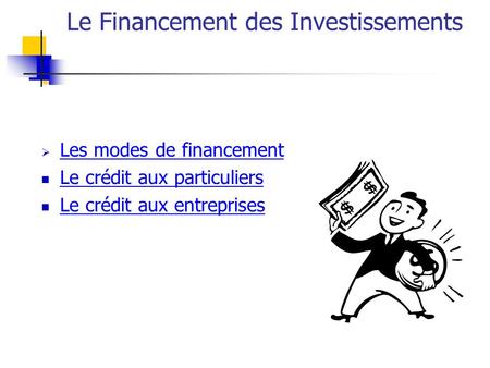 Le Financement des Investissements  Les modes de financement Les modes de financement Le crédit aux particuliers Le crédit aux entreprises.