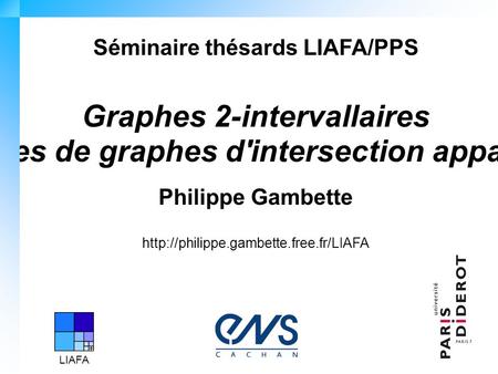 Séminaire thésards LIAFA/PPS Graphes 2-intervallaires et classes de graphes d'intersection apparentées Philippe Gambette