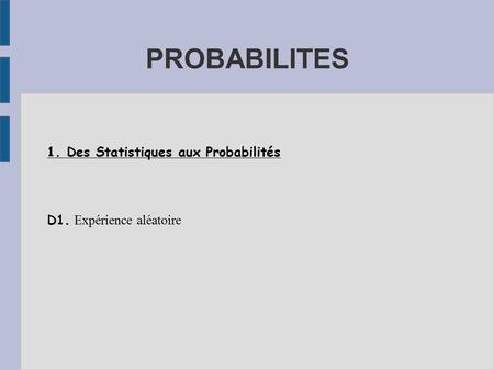 PROBABILITES 1. Des Statistiques aux Probabilités D1. Expérience aléatoire.
