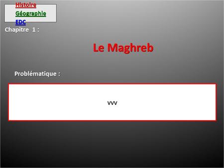 HistoireGéographieEDC Chapitre 1 : Le Maghreb vvv Problématique :