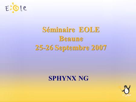 Séminaire EOLE Beaune 25-26 Septembre 2007 SPHYNX NG.