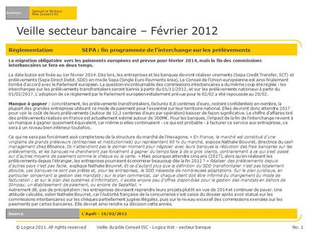 © Logica 2011. All rights reserved Veille secteur bancaire – Février 2012 Emetteur Samuel Le Péchoux Pôle Conseil I-SC RéglementationSEPA : fin programmée.