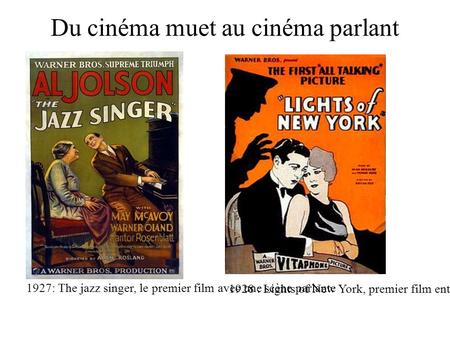 Du cinéma muet au cinéma parlant 1927: The jazz singer, le premier film avec une scène parlante 1928 : Lights of New York, premier film entièrement parlant.