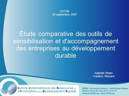 Étude comparative des outils de sensibilisation et d'accompagnement des entreprises au développement durable Isabelle Blaes Frédéric Richard CETIM 18 septembre.