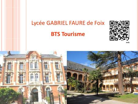 Lycée GABRIEL FAURE de Foix BTS Tourisme. P RÉSENTATION DU BTS T OURISME Un BTS rénové en Septembre 2012. Après rénovation, les anciens BTS AGTL et VPT.