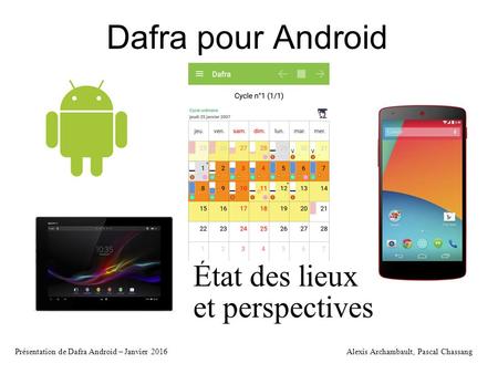 Présentation de Dafra Android – Janvier 2016 Alexis Archambault, Pascal Chassang Dafra pour Android État des lieux et perspectives.