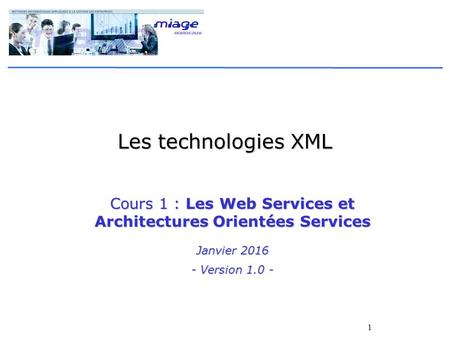 1 Les technologies XML Cours 1 : Les Web Services et Architectures Orientées Services Janvier 2016 - Version 1.0 -