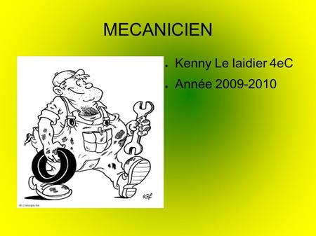 MECANICIEN ● Kenny Le laidier 4eC ● Année 2009-2010.