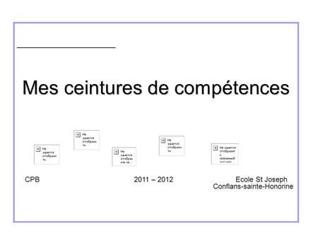 _________________________ Mes ceintures de compétences CPB 2011 – 2012 Ecole St Joseph Conflans-sainte-Honorine.
