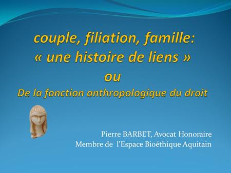 Pierre BARBET, Avocat Honoraire Membre de l’Espace Bioéthique Aquitain.