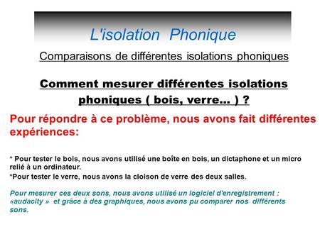 L'isolation Phonique Comparaisons de différentes isolations phoniques Comment mesurer différentes isolations phoniques ( bois, verre... ) ? *Pour tester.