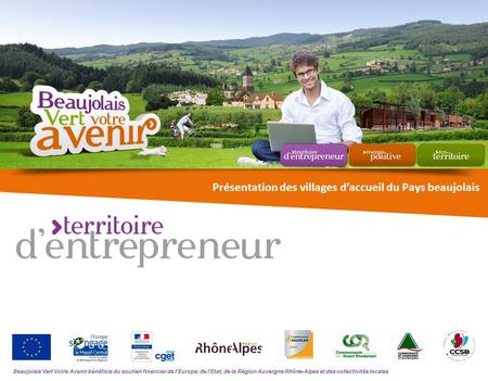 Www. beaujolais-vertvotreavenir.com Présentation des villages d’accueil du Pays beaujolais Beaujolais Vert Votre Avenir bénéficie du soutien financier.