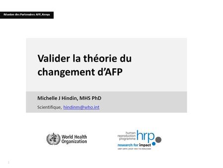 11 Valider la théorie du changement d’AFP Michelle J Hindin, MHS PhD Réunion des Partenaires AFP, Kenya Scientifique,