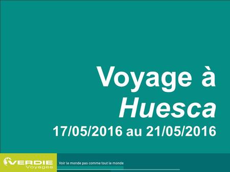 Voyage à Huesca 17/05/2016 au 21/05/2016. Informations sur l'organisme : Verdié Voyages.