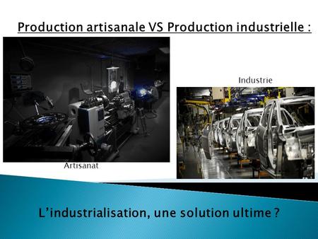 Production artisanale VS Production industrielle : Industrie Artisanat L’industrialisation, une solution ultime ?