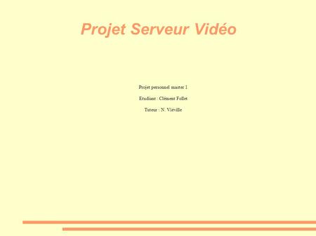 Projet Serveur Vidéo Projet personnel master 1 Etudiant : Clément Follet Tuteur : N. Viéville.
