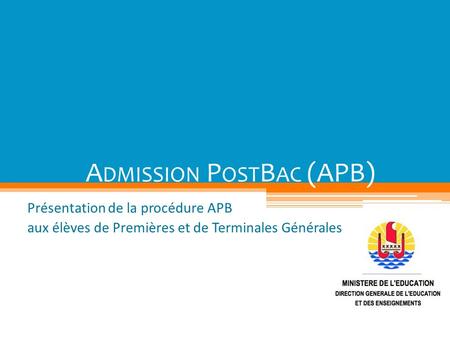 A DMISSION P OST B AC (APB) Présentation de la procédure APB aux élèves de Premières et de Terminales Générales.