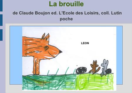 La brouille de Claude Boujon ed. L'Ecole des Loisirs, coll. Lutin poche LEON.