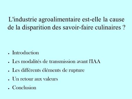 L'industrie agroalimentaire est-elle la cause de la disparition des savoir-faire culinaires ? ● Introduction ● Les modalités de transmission avant l'IAA.