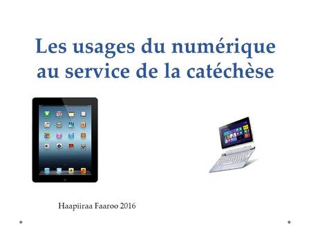 Les usages du numérique au service de la catéchèse Haapiiraa Faaroo 2016.