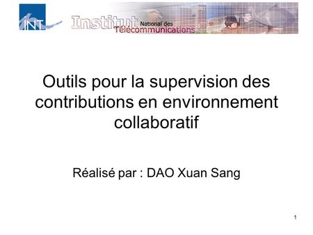 1 Outils pour la supervision des contributions en environnement collaboratif Réalisé par : DAO Xuan Sang.