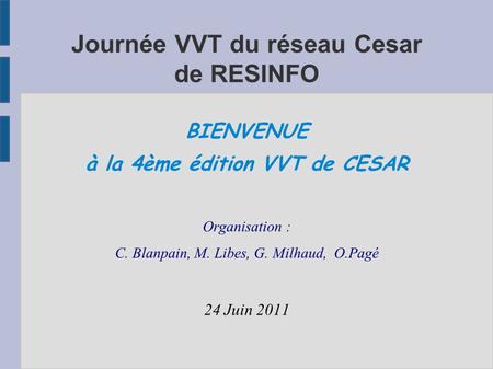 Journée VVT du réseau Cesar de RESINFO BIENVENUE à la 4ème édition VVT de CESAR Organisation : C. Blanpain, M. Libes, G. Milhaud, O.Pagé 24 Juin 2011.