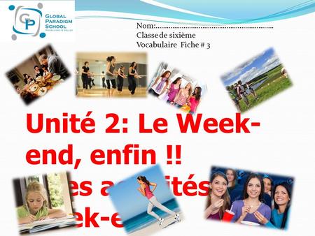 Unité 2: Le Week- end, enfin !! Les activités du Week-end Nom:………………..……………………………………. Classe de sixième Vocabulaire Fiche # 3.