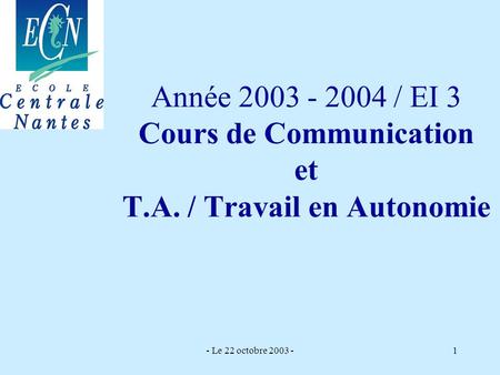 - Le 22 octobre 2003 -1 Année 2003 - 2004 / EI 3 Cours de Communication et T.A. / Travail en Autonomie.