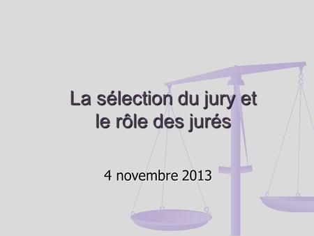 La sélection du jury et le rôle des jurés 4 novembre 2013.