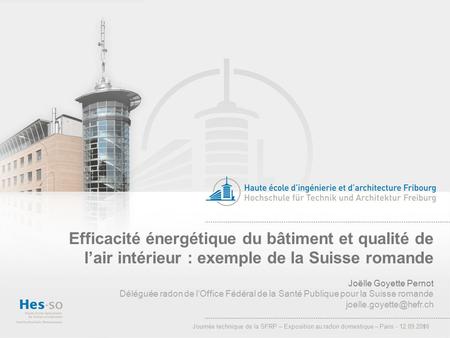 1 Efficacité énergétique du bâtiment et qualité de l’air intérieur : exemple de la Suisse romande Joëlle Goyette Pernot Déléguée radon de l’Office Fédéral.