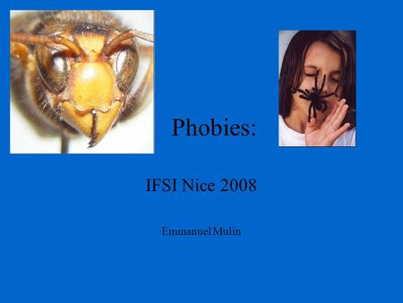 Phobies: IFSI Nice 2008 Emmanuel Mulin. PLAN: I. Définition II. Formes cliniques II.a agoraphobie II.b phobies sociales II.c phobies spécifiques I. Evolution.