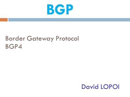 Border Gateway Protocol BGP4 David LOPOI BGP. David LOPOI  Une interface réseau  Une adresse IP Besoins pour communiquer sur un réseau IP Adressage.