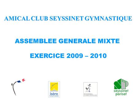 AMICAL CLUB SEYSSINET GYMNASTIQUE ASSEMBLEE GENERALE MIXTE EXERCICE 2009 – 2010.