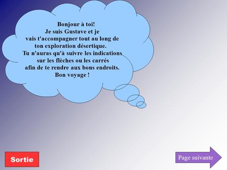 Bonjour à toi! Je suis Gustave et je vais t'accompagner tout au long de ton exploration désertique. Tu n'auras qu'à suivre les indications sur les flèches.