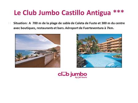 Le Club Jumbo Castillo Antigua ***  Situation: A 700 m de la plage de sable de Caleta de Fuste et 300 m du centre avec boutiques, restaurants et bars.