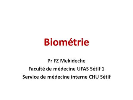 Biométrie Pr FZ Mekideche Faculté de médecine UFAS Sétif 1 Service de médecine interne CHU Sétif.