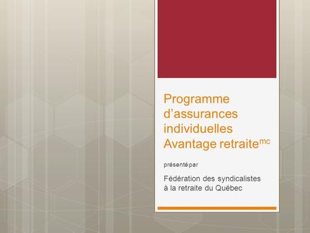 1 Programme d’assurances individuelles Avantage retraite mc présenté par Fédération des syndicalistes à la retraite du Québec.