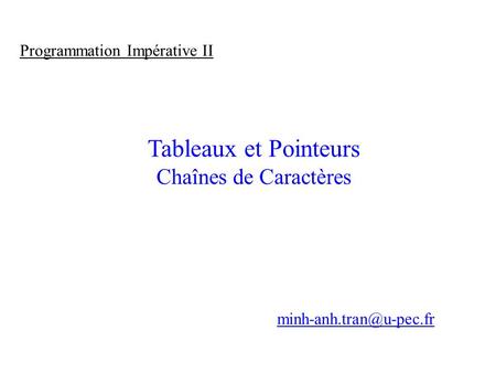 Tableaux et Pointeurs Chaînes de Caractères Programmation Impérative II.