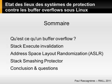 Etat des lieux des systèmes de protection contre les buffer overflows sous Linux Sommaire Qu'est ce qu'un buffer overflow ? Stack Execute invalidation.