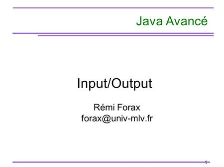 1 Java Avancé Input/Output Rémi Forax
