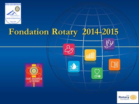 Fondation Rotary 2014-2015. Faire le bien dans le monde La devise de la Fondation.