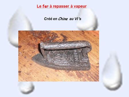 Cliquez pour modifier le style des sous-titres du masque Le fer à repasser à vapeur Créé en Chine au VI°s.