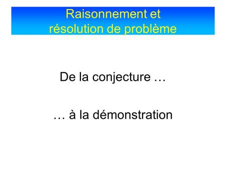 Raisonnement et résolution de problème De la conjecture … … à la démonstration.