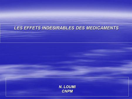 LES EFFETS INDESIRABLES DES MEDICAMENTS N. LOUMI CNPM.