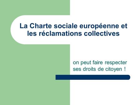 La Charte sociale européenne et les réclamations collectives on peut faire respecter ses droits de citoyen !