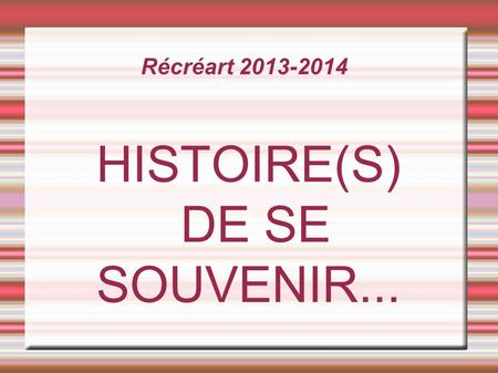 Récréart 2013-2014 HISTOIRE(S) DE SE SOUVENIR....