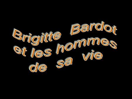 Brigitte Bardot et les hommes de sa vie.