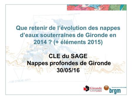 Que retenir de l’évolution des nappes d’eaux souterraines de Gironde en 2014 ? (+ éléments 2015) CLE du SAGE Nappes profondes de Gironde 30/05/16.