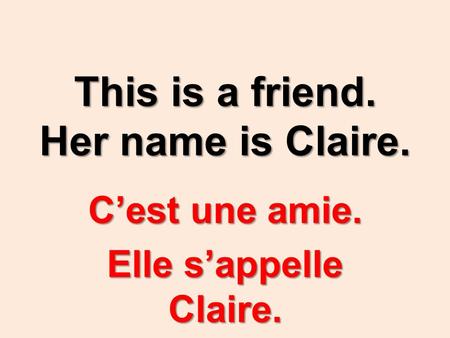 This is a friend. Her name is Claire. C’est une amie. Elle s’appelle Claire.