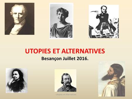 UTOPIES ET ALTERNATIVES Besançon Juillet 2016. Utopies et Alternatives1.